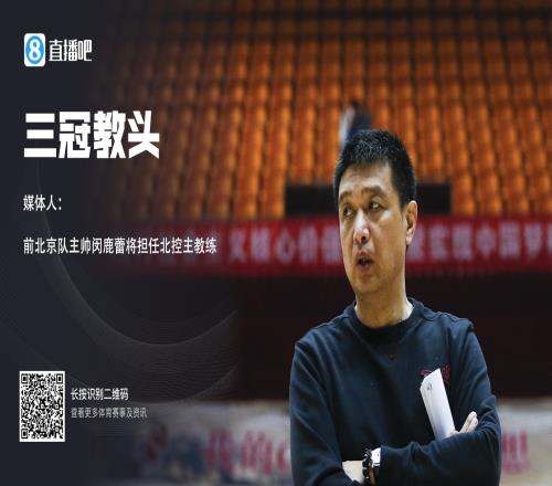 媒体人:前北京队主帅闵鹿蕾将担任北控男篮主教练
