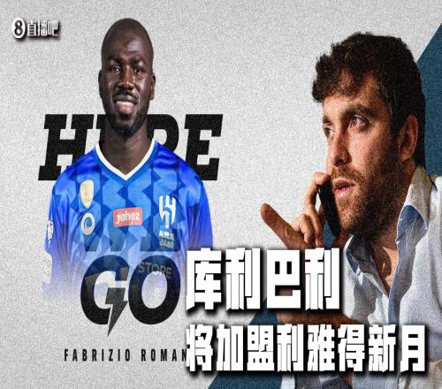 Herewego!罗马诺:32岁库利巴利加盟利雅得新月!