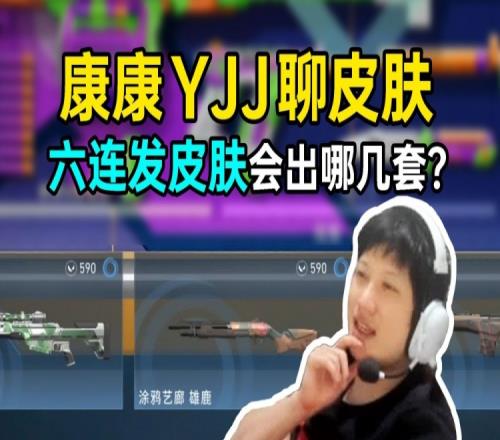 康康YJJ聊六连发皮肤会出哪几套，康康：我钱都不够花！