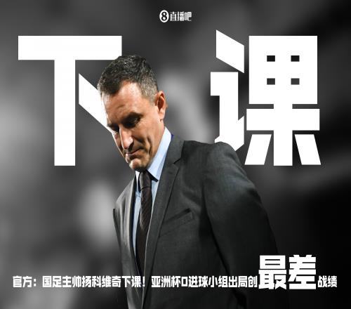 重磅!官方:国足主帅扬科维奇下课亚洲杯0进球小组赛耻辱出局
