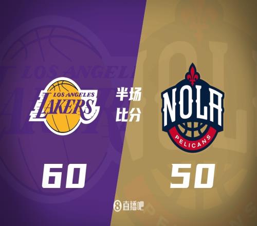 第二节轰出3416！湖人半场6050鹈鹕詹姆斯15+5&锡安20分