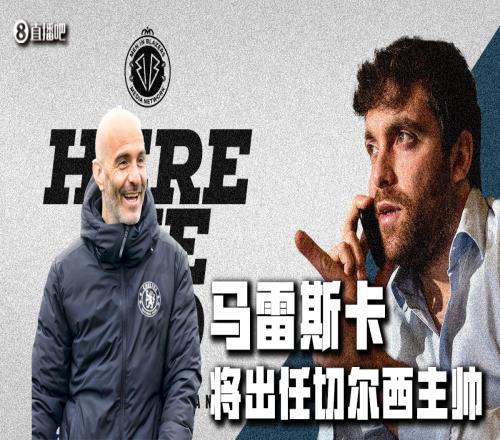 Herewego！罗马诺：马雷斯卡将出任切尔西主帅，签约5+1年