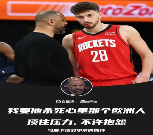 乌度卡:我要申京杀死心里的欧洲人顶住压力&不许抱怨