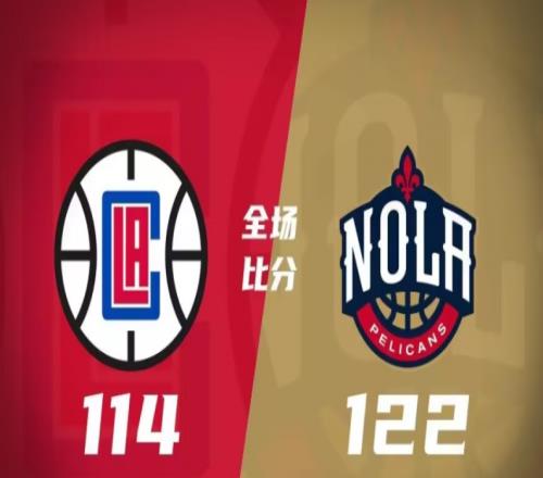 快船114-122鹈鹕，鹈鹕主场击沉快船拿下比赛
