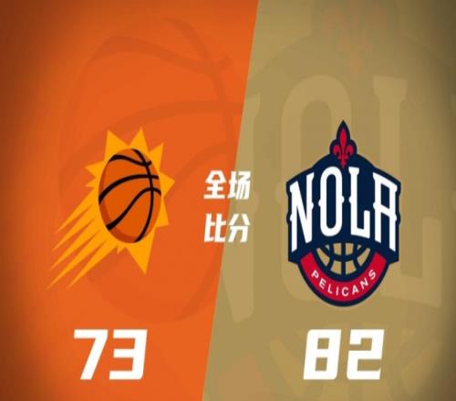 太阳73-82鹈鹕，哈尔21分，鹈鹕击败太阳取得胜利